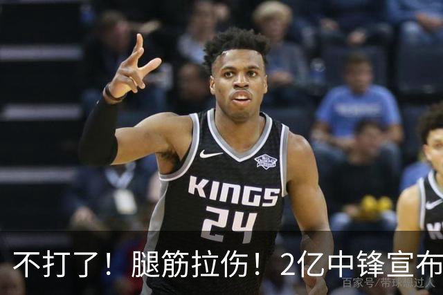 不打了！腿筋拉伤！2亿中锋宣布休战