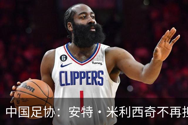 中国足协：安特·米利西奇不再担任中国国家女子足球队主教练