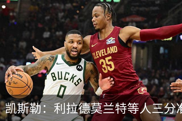 凯斯勒：利拉德莫兰特等人三分准突破强，防守他们真的很难