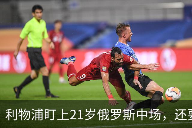 利物浦盯上21岁俄罗斯中场，还要和阿森纳抢人