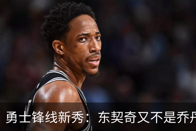 勇士锋线新秀：东契奇又不是乔丹，我在他面前想说什么就说什么