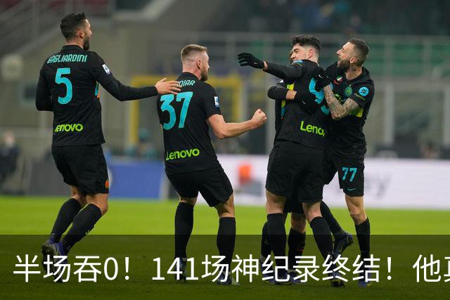 半场吞0！141场神纪录终结！他真能三连MVP？