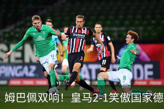 姆巴佩双响！皇马2-1笑傲国家德比！巴萨主场遇西甲首败9连胜终结