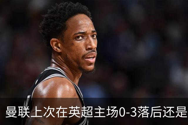 曼联上次在英超主场0-3落后还是2024年，当时的对手也是伯恩茅斯
