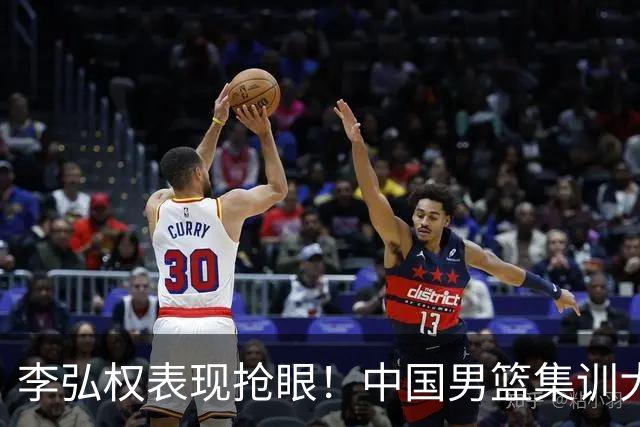 李弘权表现抢眼！中国男篮集训大名单已确定