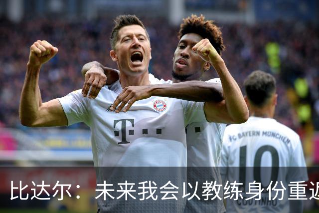 比达尔：未来我会以教练身份重返尤文 孔蒂战术上是最好的
