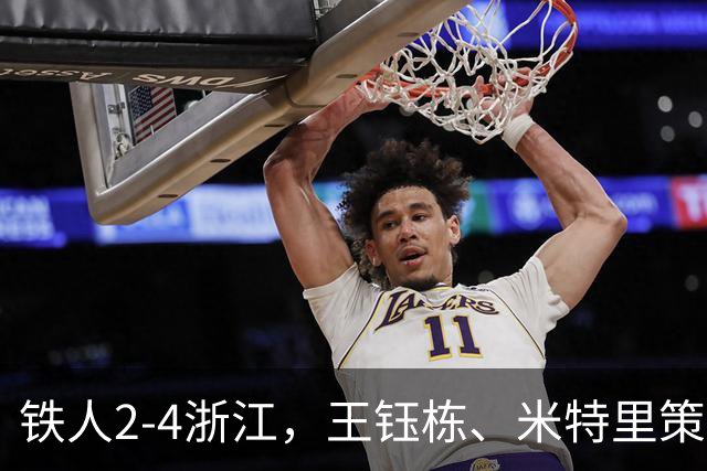铁人2-4浙江，王钰栋、米特里策破门，费利佩-卡多索一条龙