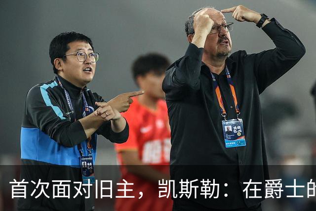 首次面对旧主，凯斯勒：在爵士的岁月对我意义非凡