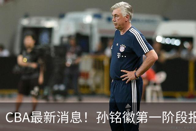 CBA最新消息！孙铭徽第一阶段报销，山东男篮新外援浮出水面