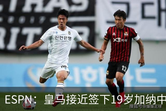 ESPN：皇马接近签下19岁加纳中场拉蒂夫-伊斯曼